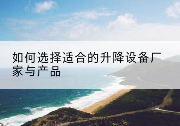 友谊电动升降平台厂家-如何选择适合的升降设备厂家与产品